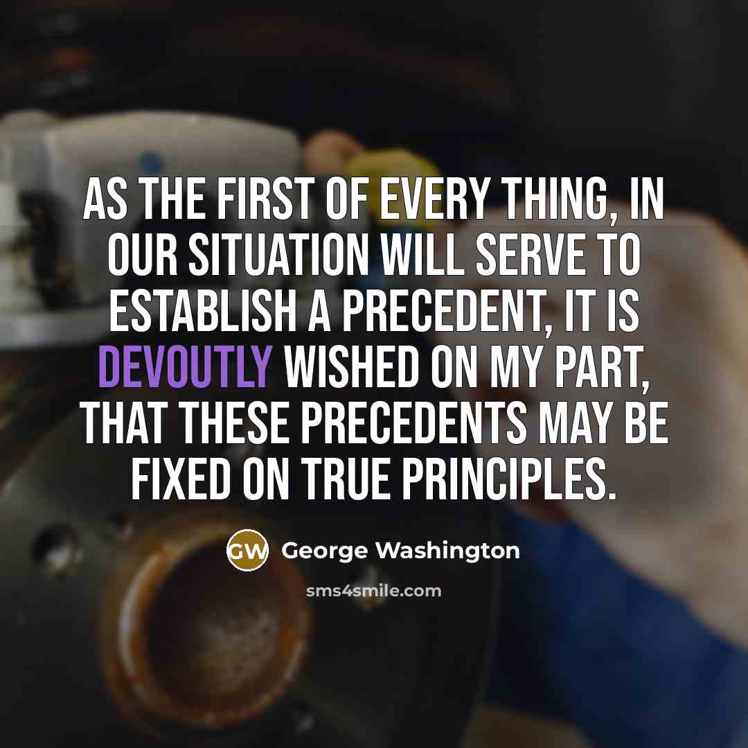 “As the first of every thing, in our situation will…” quote by George Washington