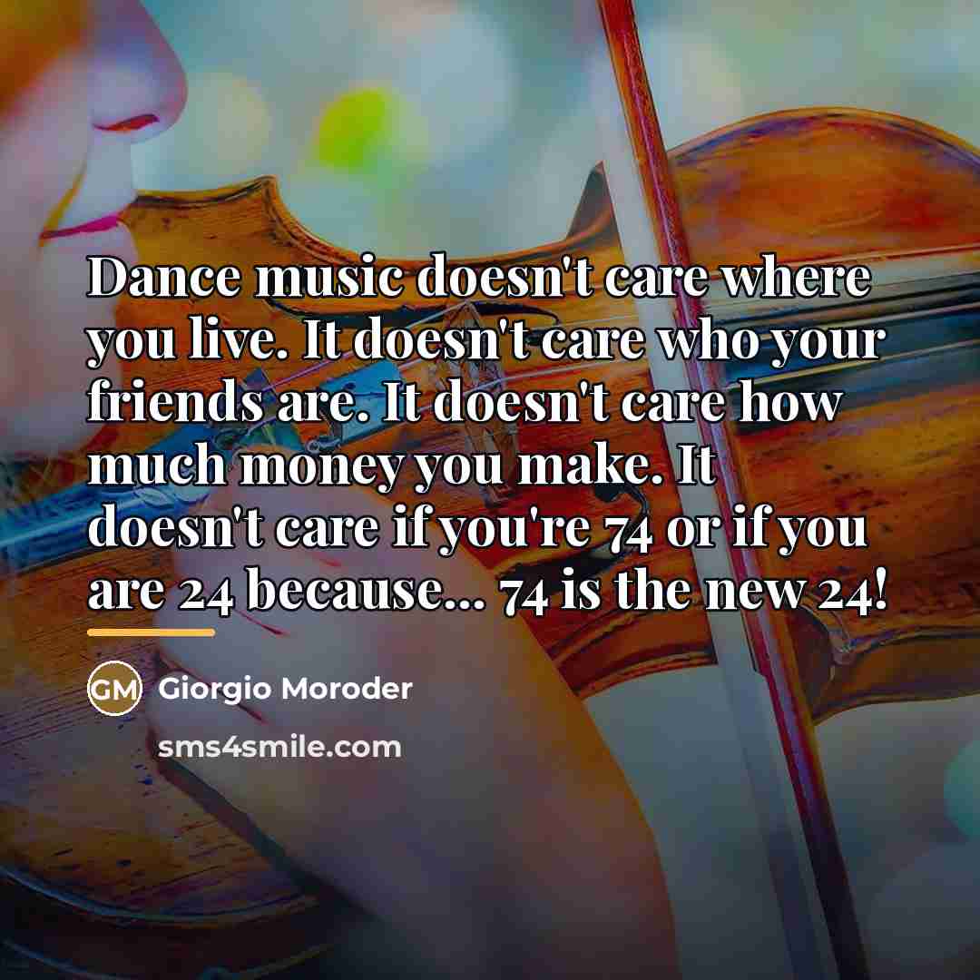 “Dance music doesn't care where you live. It doesn't care…” quote by Giorgio Moroder