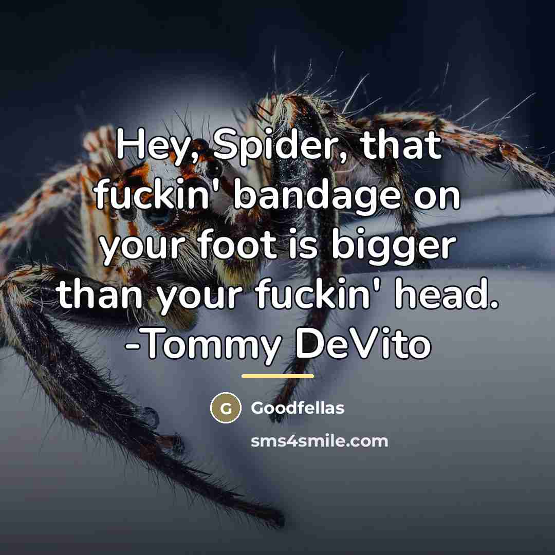 “Hey, Spider, that fuckin' bandage on your foot is bigger…” quote by Goodfellas