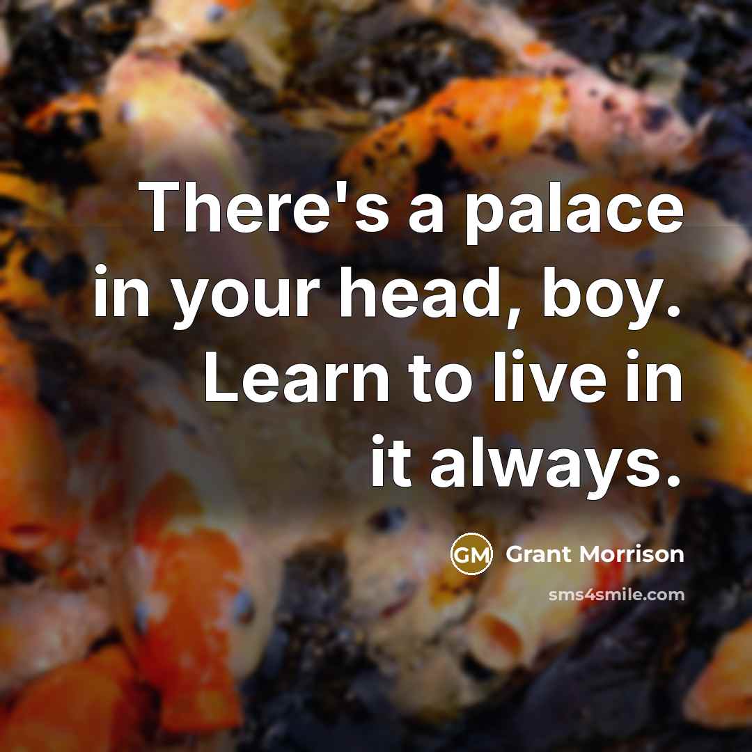 “There's a palace in your head, boy. Learn to live…” quote by Grant Morrison