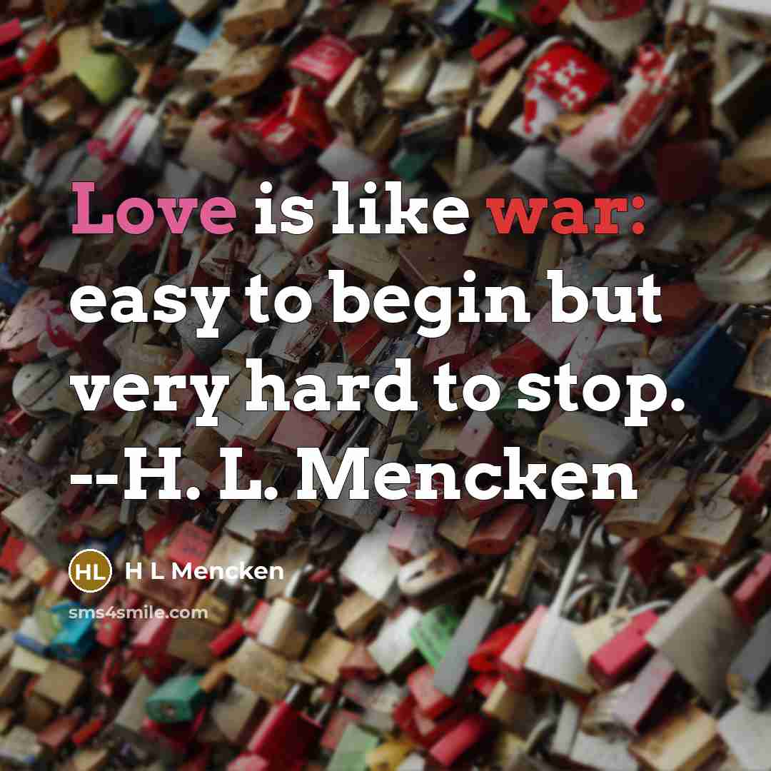 “Love is like war: easy to begin but very hard to stop. --H. L. Mencken” quote by H L Mencken