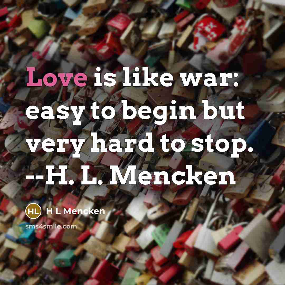“Love is like war: easy to begin but very hard…” quote by H L Mencken