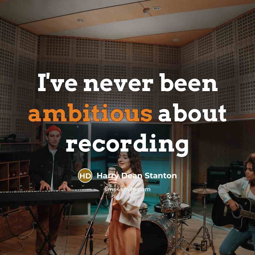 “I've never been ambitious about recording…” quote by Harry Dean Stanton