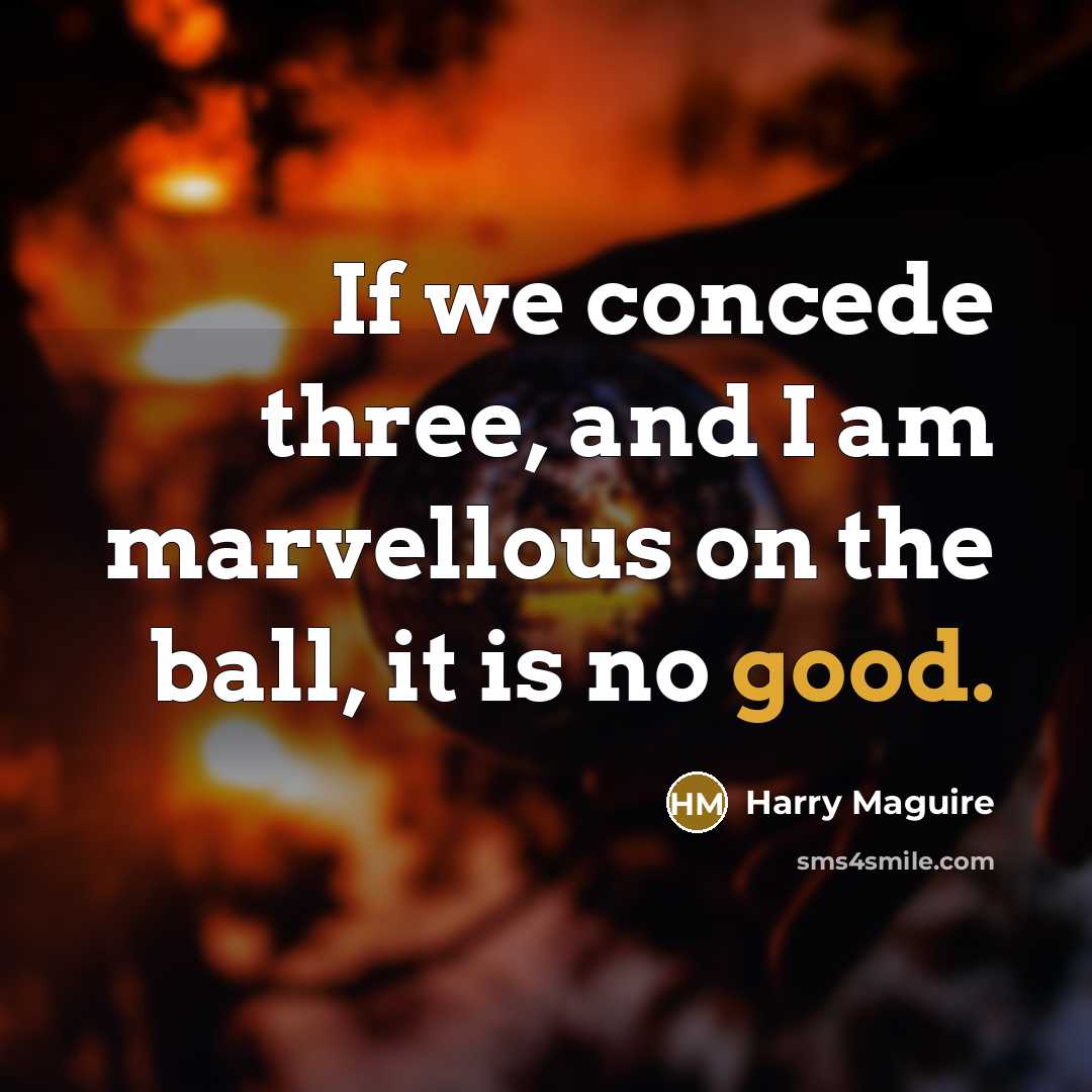 “If we concede three, and I am marvellous on the…” quote by Harry Maguire