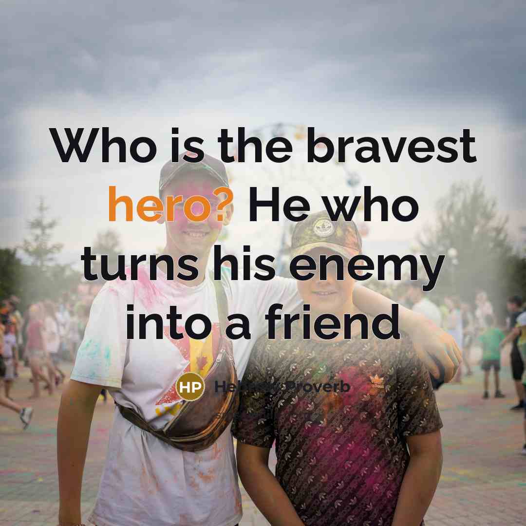 “Who is the bravest hero? He who turns his enemy…” quote by Hebrew Proverb