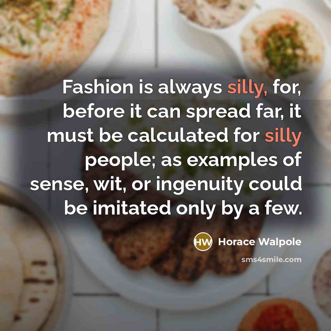 “Fashion is always silly, for, before it can spread far,…” quote by Horace Walpole