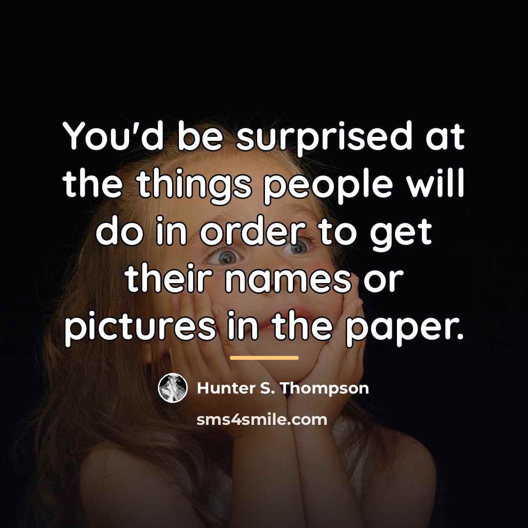 “You'd be surprised at the things people will do in…” quote by Hunter S. Thompson
