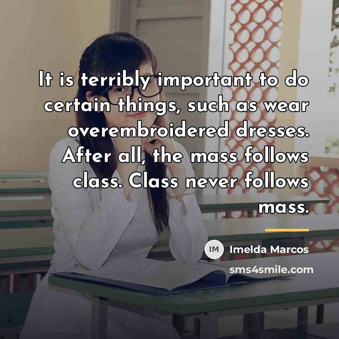 “It is terribly important to do certain things, such as…” quote by Imelda Marcos