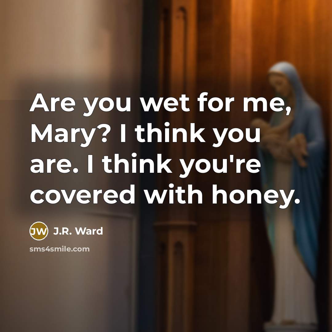“Are you wet for me, Mary? I think you are.…” quote by J.R. Ward