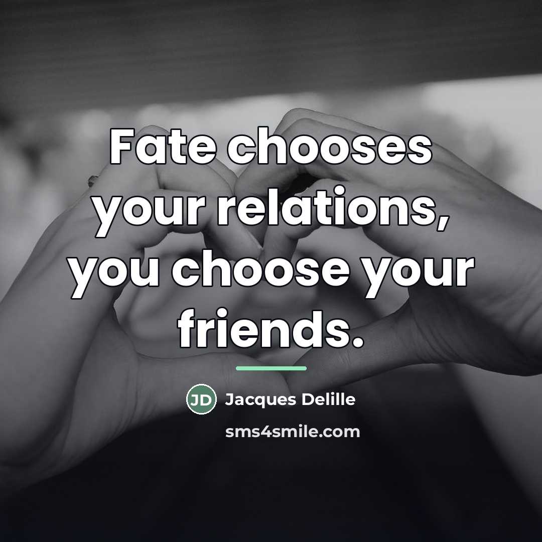 “Fate chooses your relations, you choose your friends.…” quote by Jacques Delille