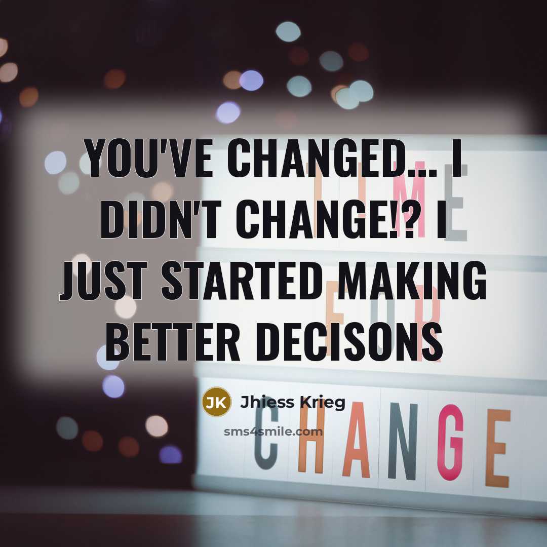 “You've changed.... I didn't change!? I just started making better…” quote by Jhiess Krieg
