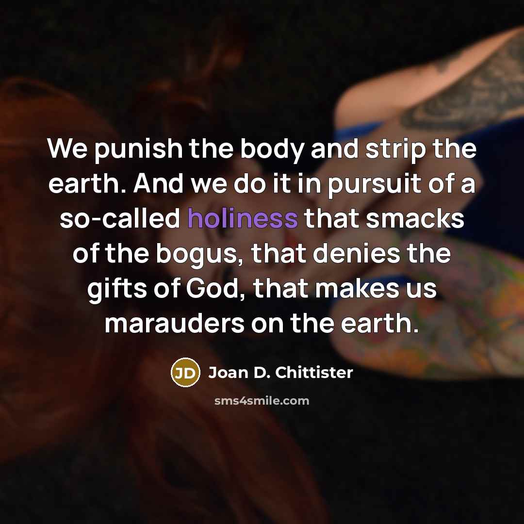 “We punish the body and strip the earth. And we…” quote by Joan D. Chittister