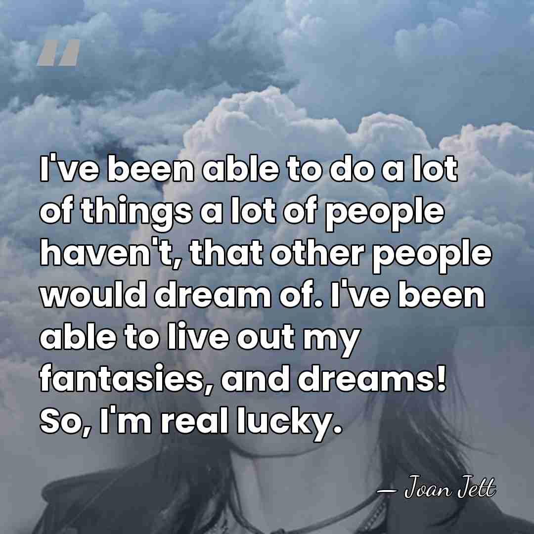 I've been able to do a lot of things a lot of&hellip; - Joan Jett