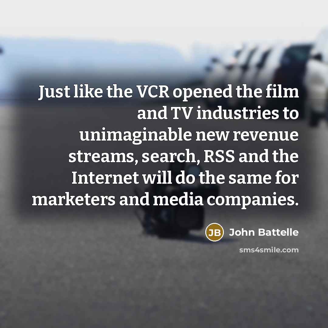 “Just like the VCR opened the film and TV industries…” quote by John Battelle