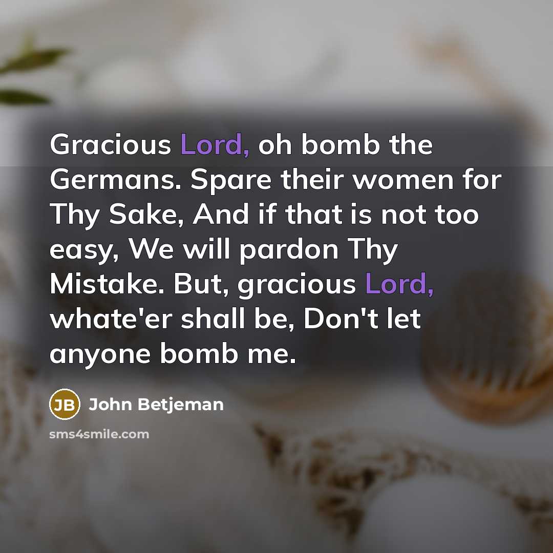 “Gracious Lord, oh bomb the Germans. Spare their women for…” quote by John Betjeman