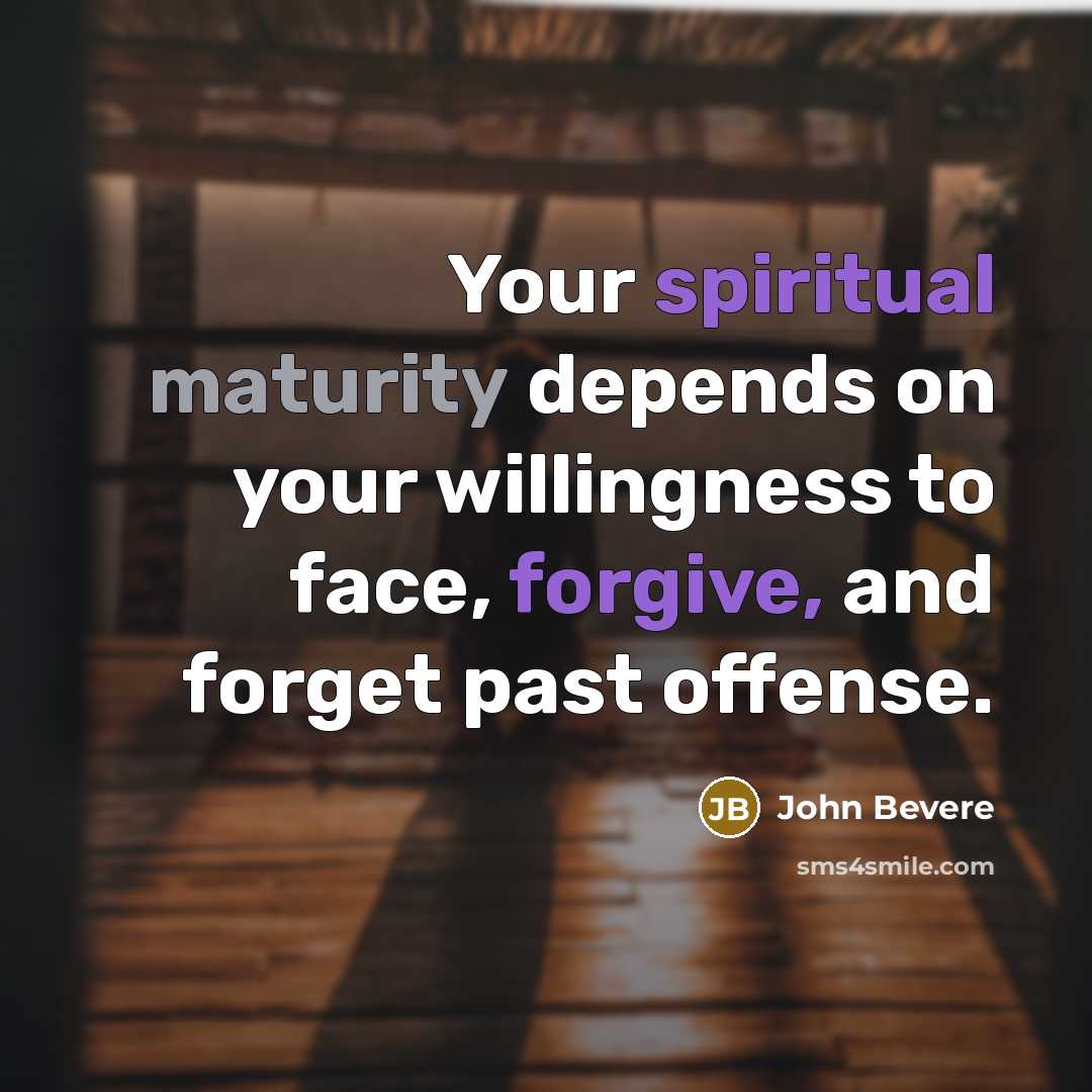 “Your spiritual maturity depends on your willingness to face, forgive, and forget past offense.” quote by John Bevere