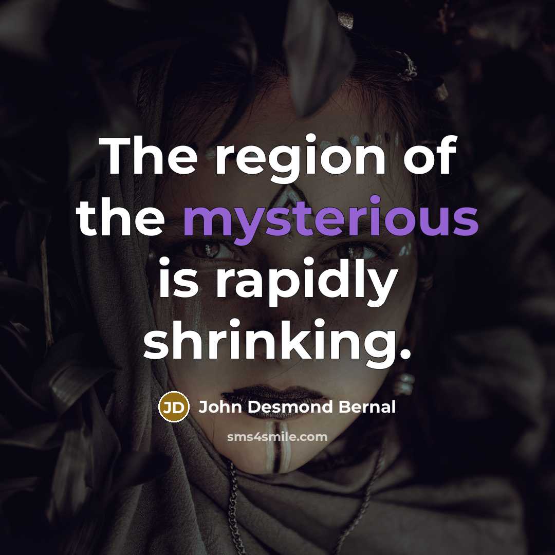 “The region of the mysterious is rapidly shrinking.…” quote by John Desmond Bernal