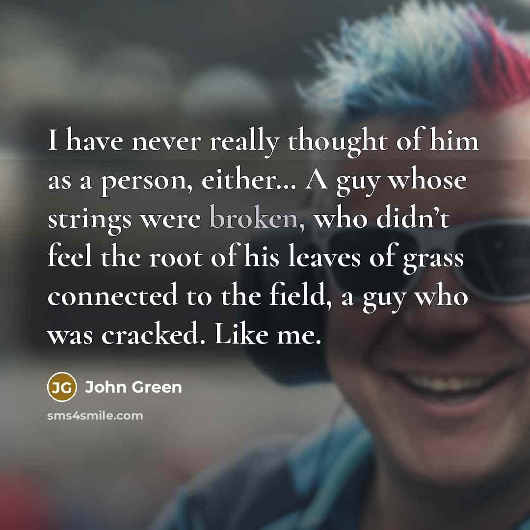 “I have never really thought of him as a person,…” quote by John Green