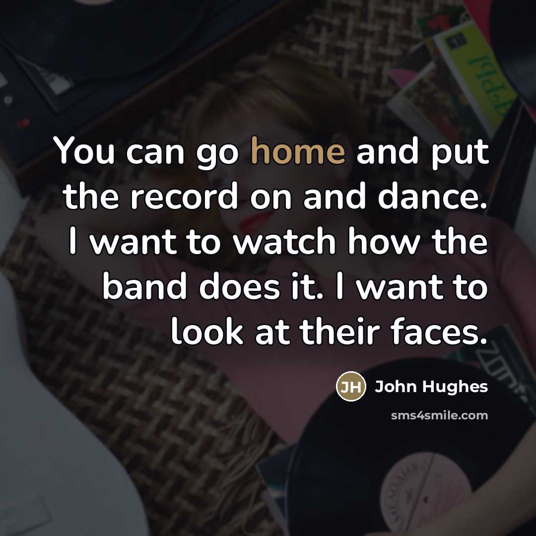“You can go home and put the record on and…” quote by John Hughes