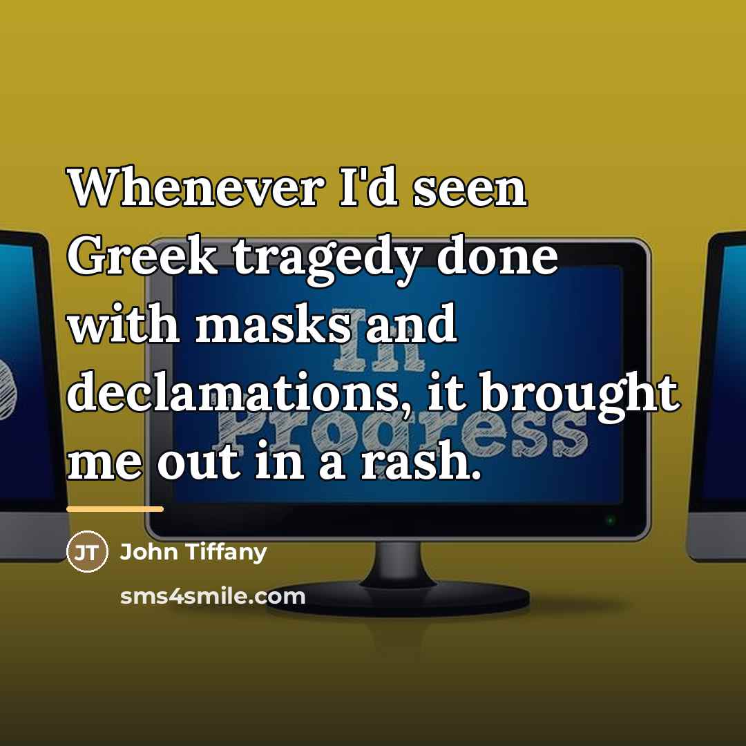 “Whenever I'd seen Greek tragedy done with masks and declamations,…” quote by John Tiffany
