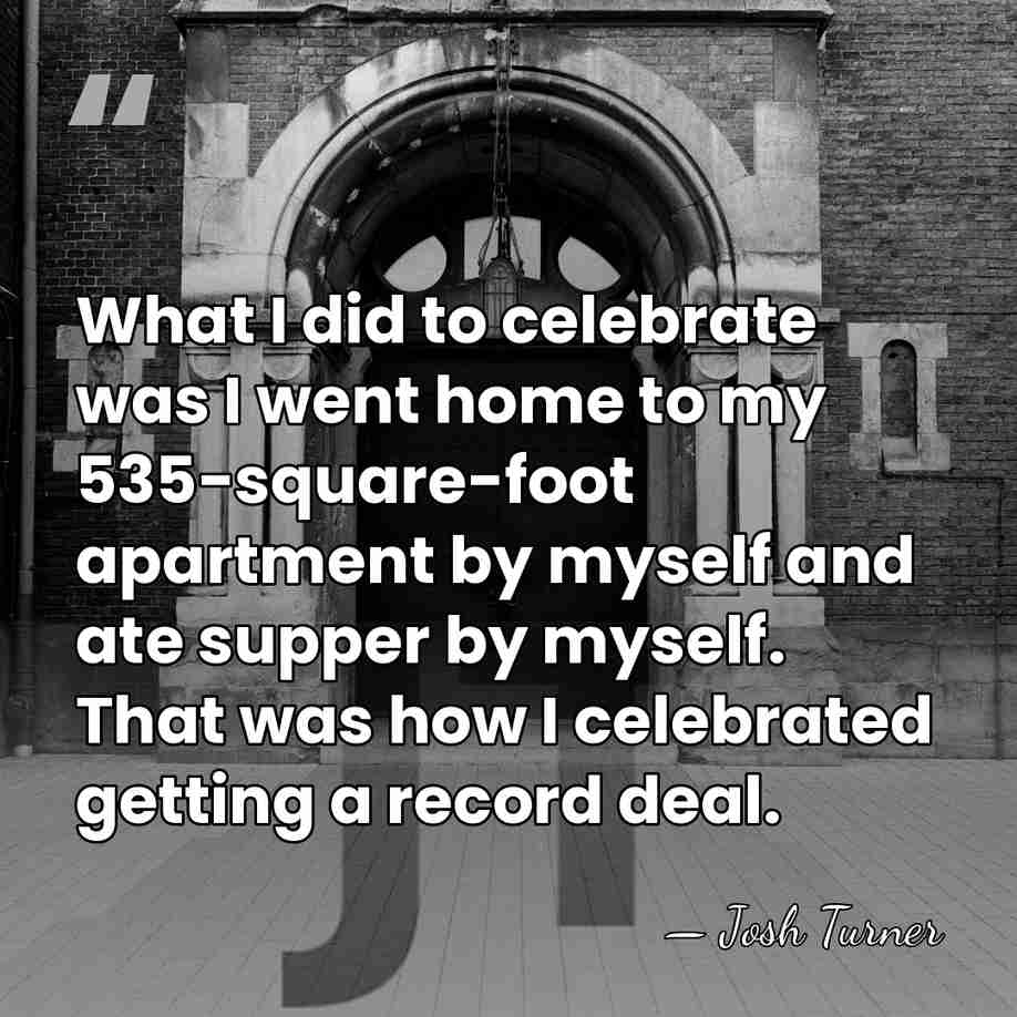 What I did to celebrate was I went home to my 535-square-foot&hellip; - Josh Turner