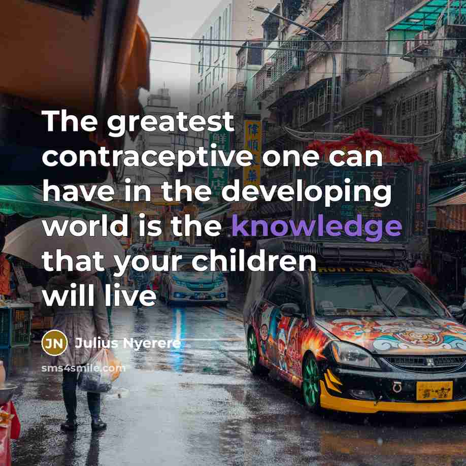 “The greatest contraceptive one can have in the developing world…” quote by Julius Nyerere