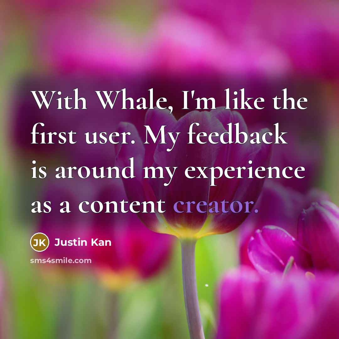 “With Whale, I'm like the first user. My feedback is…” quote by Justin Kan