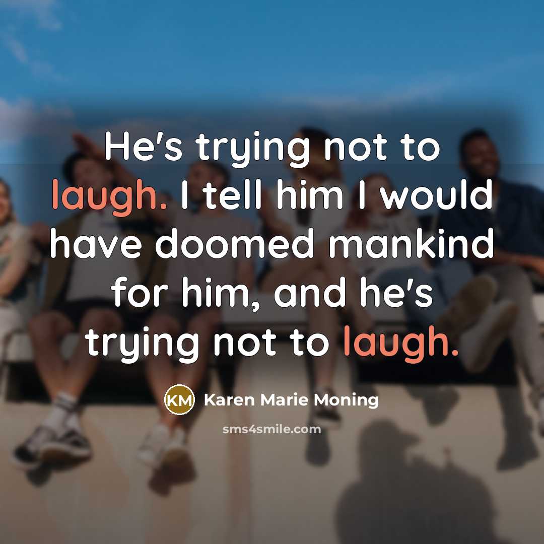 “He's trying not to laugh. I tell him I would…” quote by Karen Marie Moning