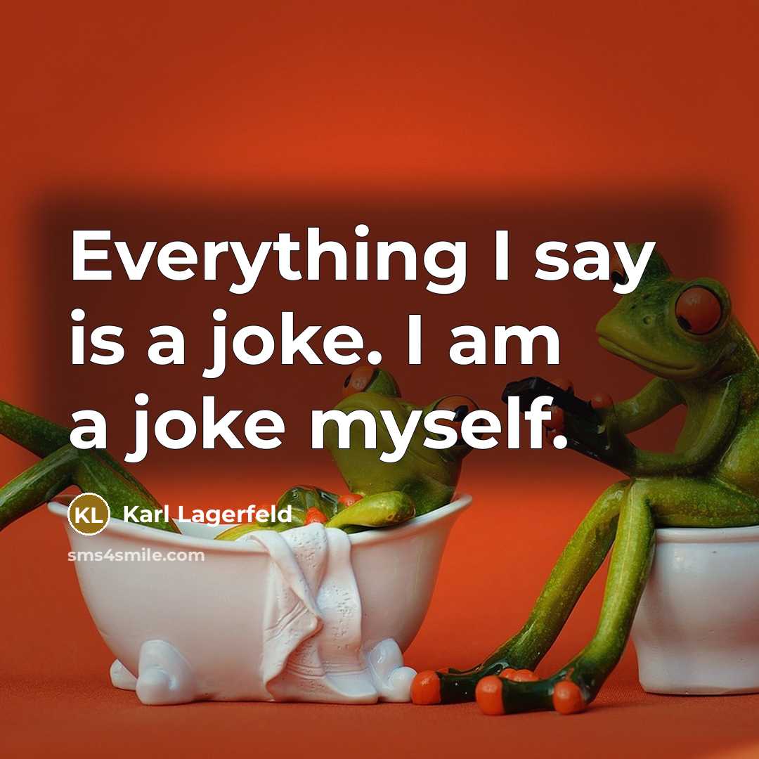 “Everything I say is a joke. I am a joke myself.” quote by Karl Lagerfeld
