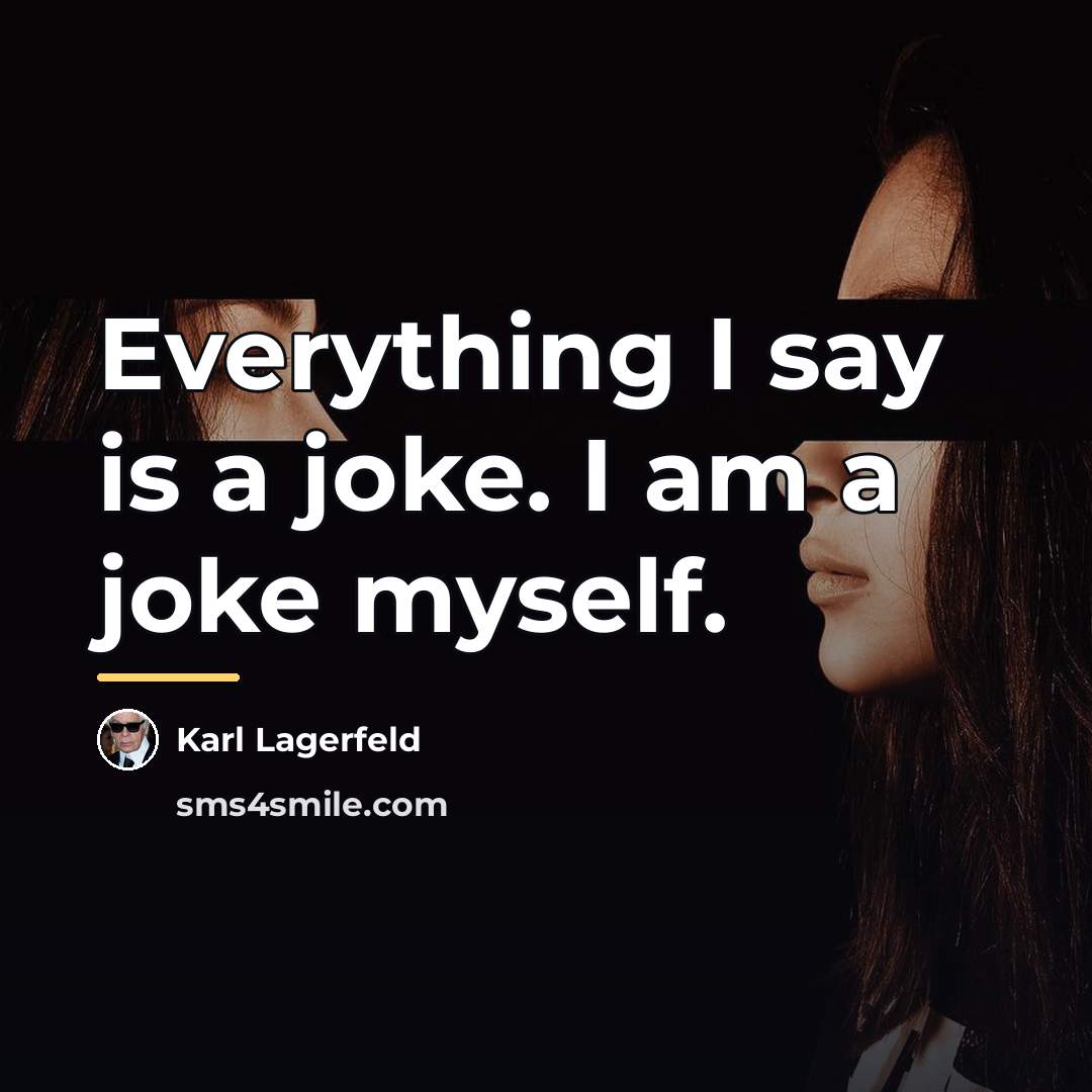 “Everything I say is a joke. I am a joke…” quote by Karl Lagerfeld