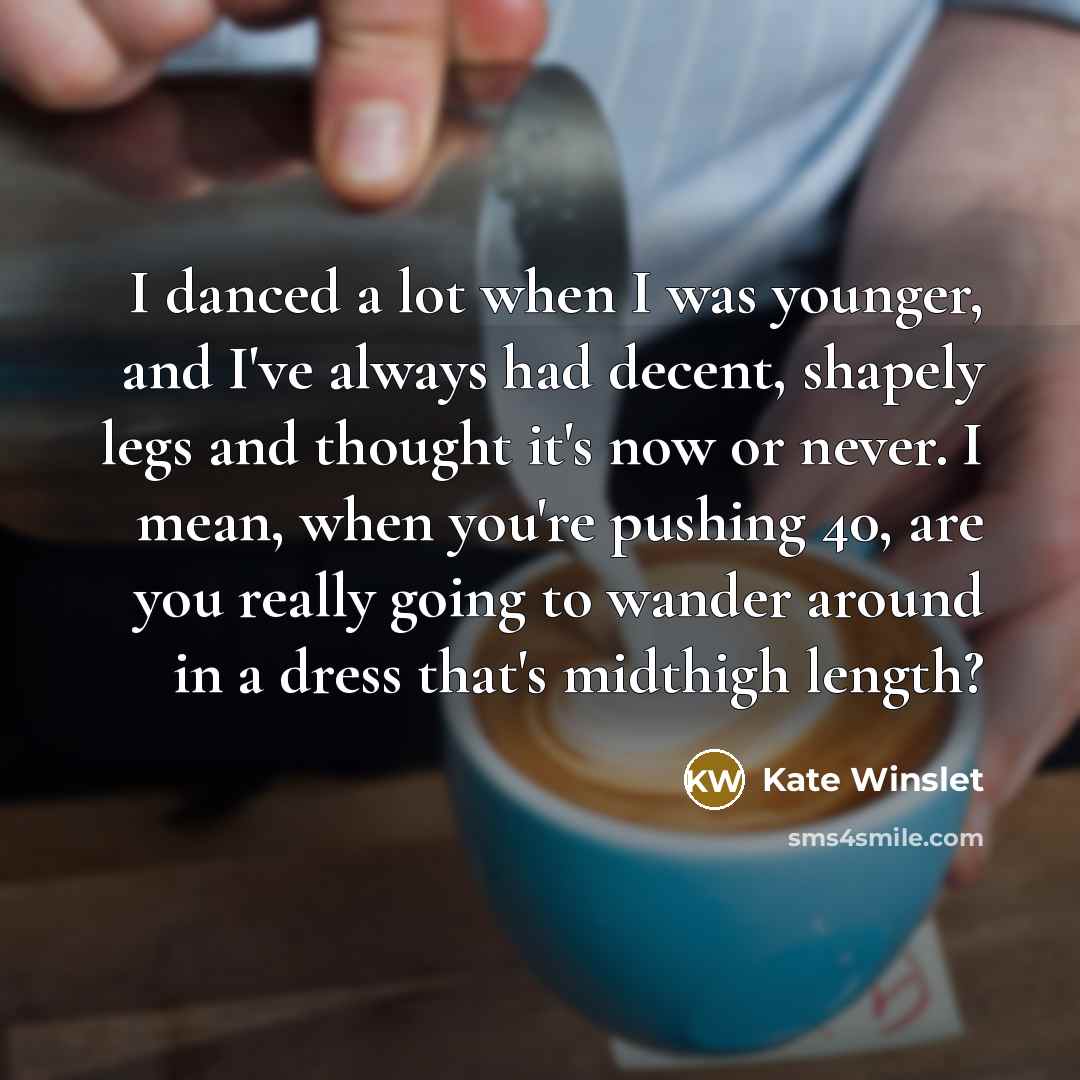 “I danced a lot when I was younger, and I've…” quote by Kate Winslet