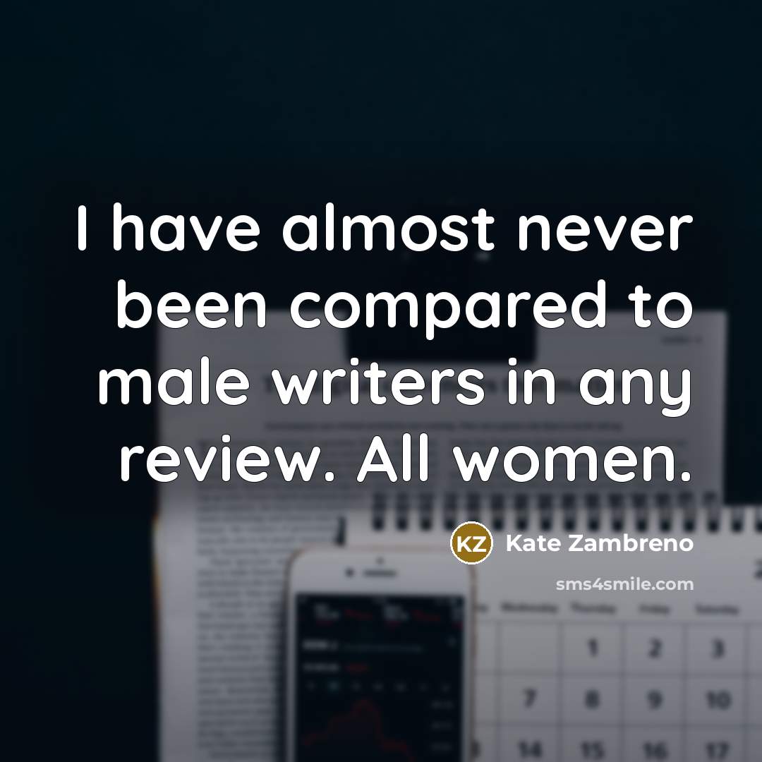 “I have almost never been compared to male writers in…” quote by Kate Zambreno