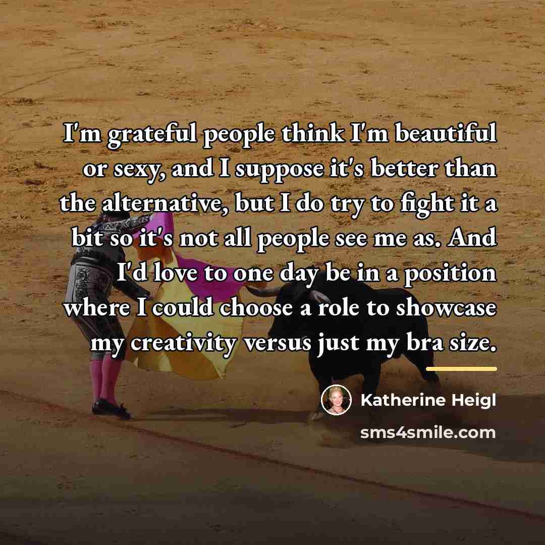 “I'm grateful people think I'm beautiful or sexy, and I…” quote by Katherine Heigl