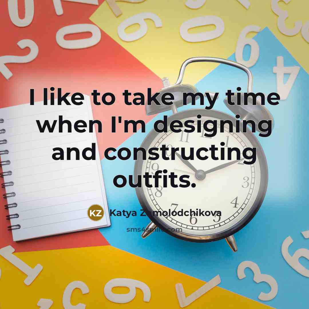 “I like to take my time when I'm designing and constructing outfits.” quote by Katya Zamolodchikova
