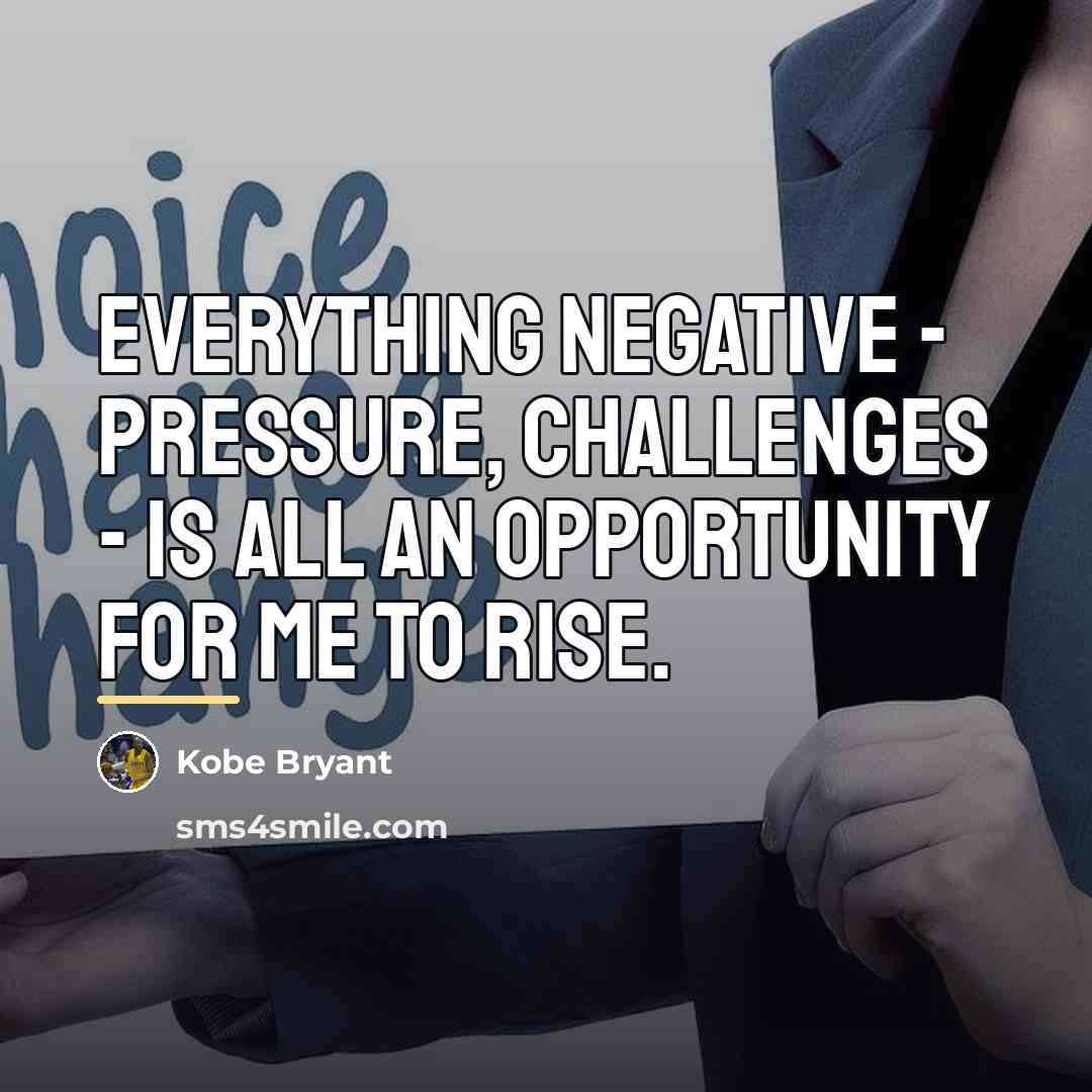 “Everything negative - pressure, challenges - is all an opportunity…” quote by Kobe Bryant