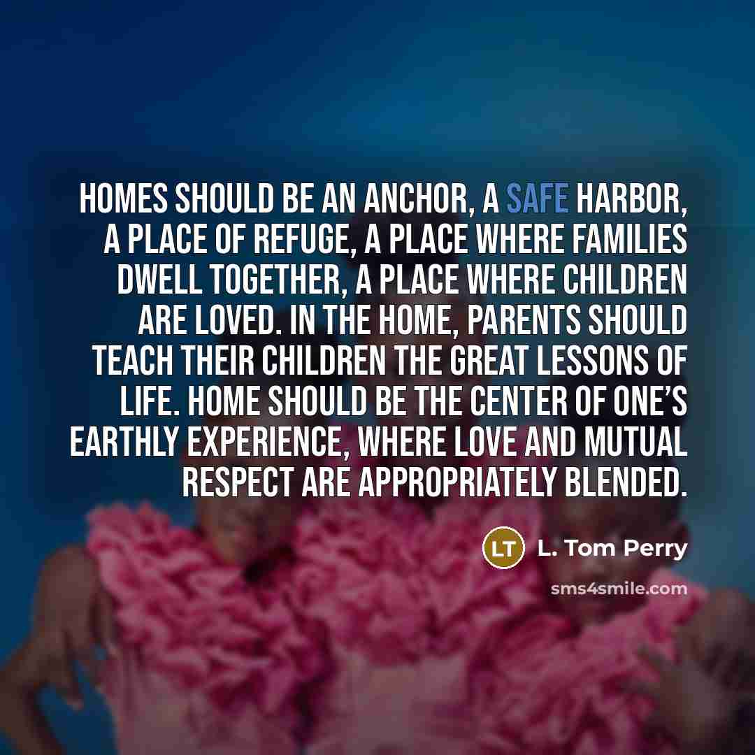 “Homes should be an anchor, a safe harbor, a place…” quote by L. Tom Perry