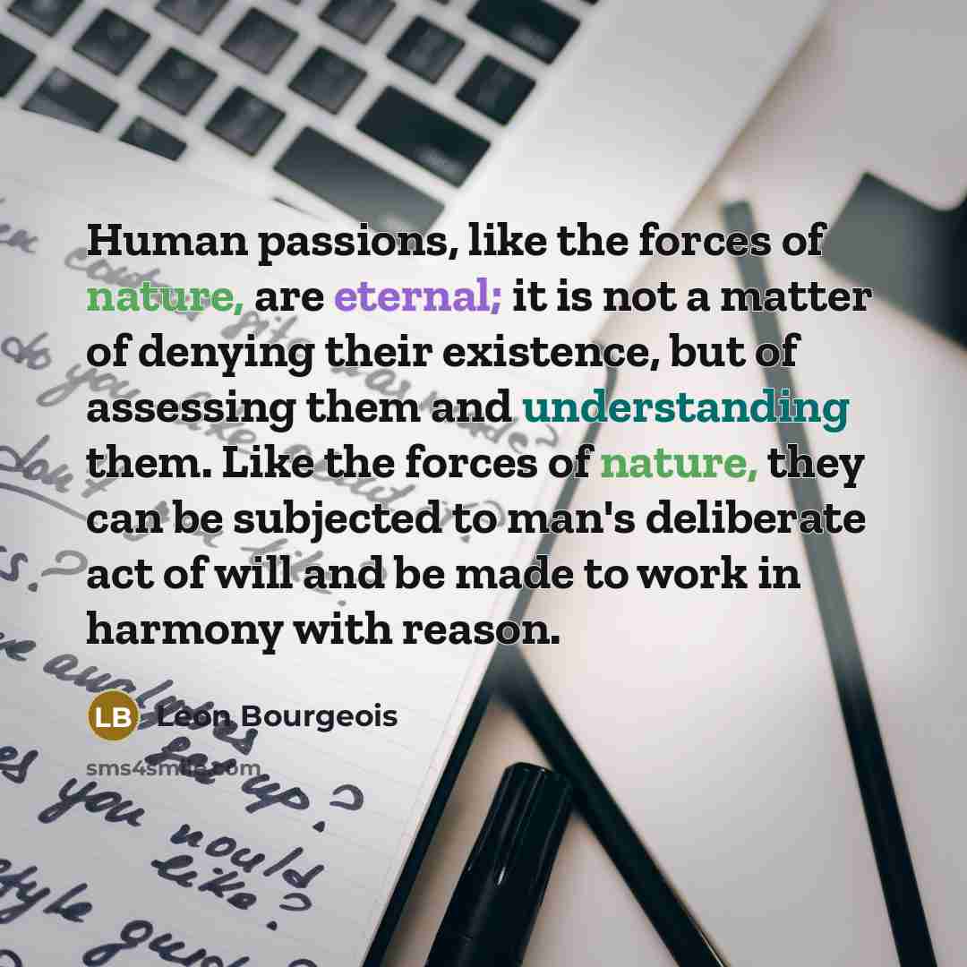 “Human passions, like the forces of nature, are eternal; it…” quote by Leon Bourgeois