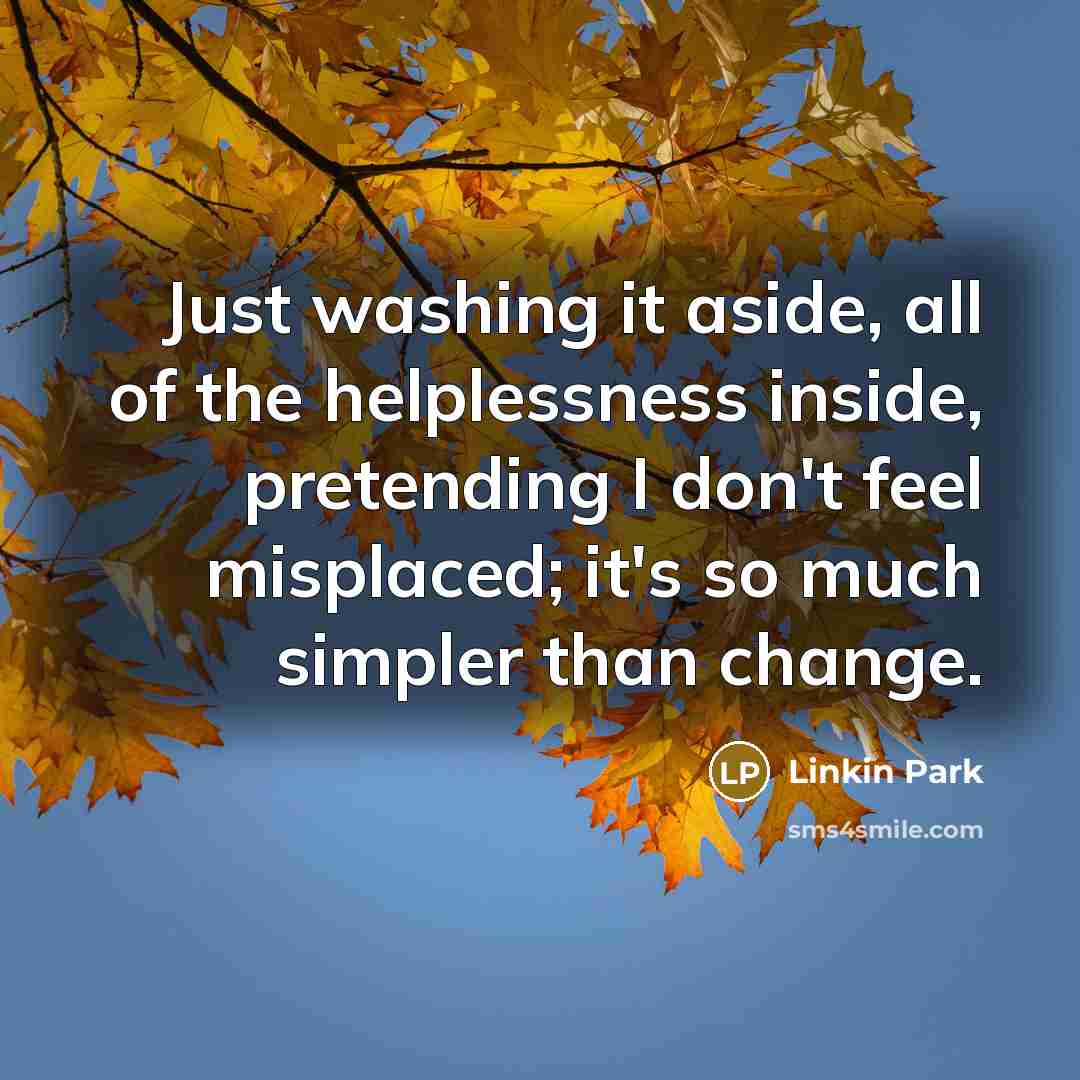 “Just washing it aside, all of the helplessness inside, pretending…” quote by Linkin Park