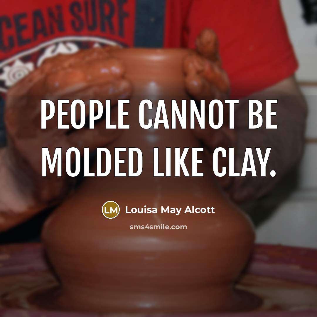 “People cannot be molded like clay.…” quote by Louisa May Alcott