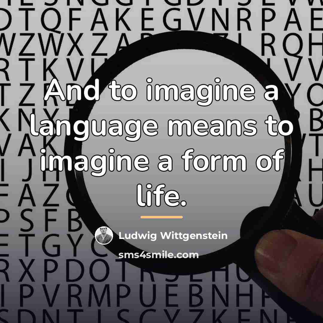 “And to imagine a language means to imagine a form…” quote by Ludwig Wittgenstein