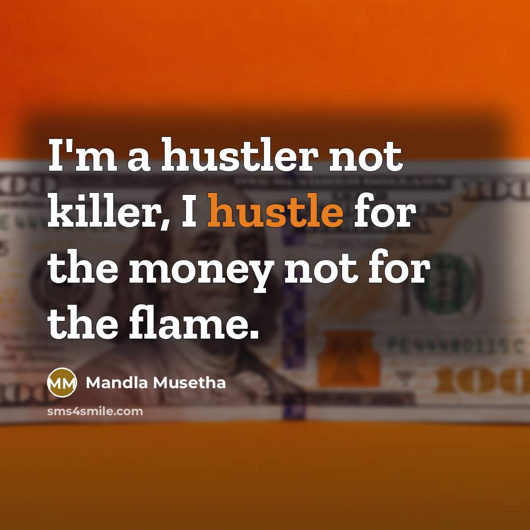 “I'm a hustler not killer, I hustle for the money…” quote by Mandla Musetha
