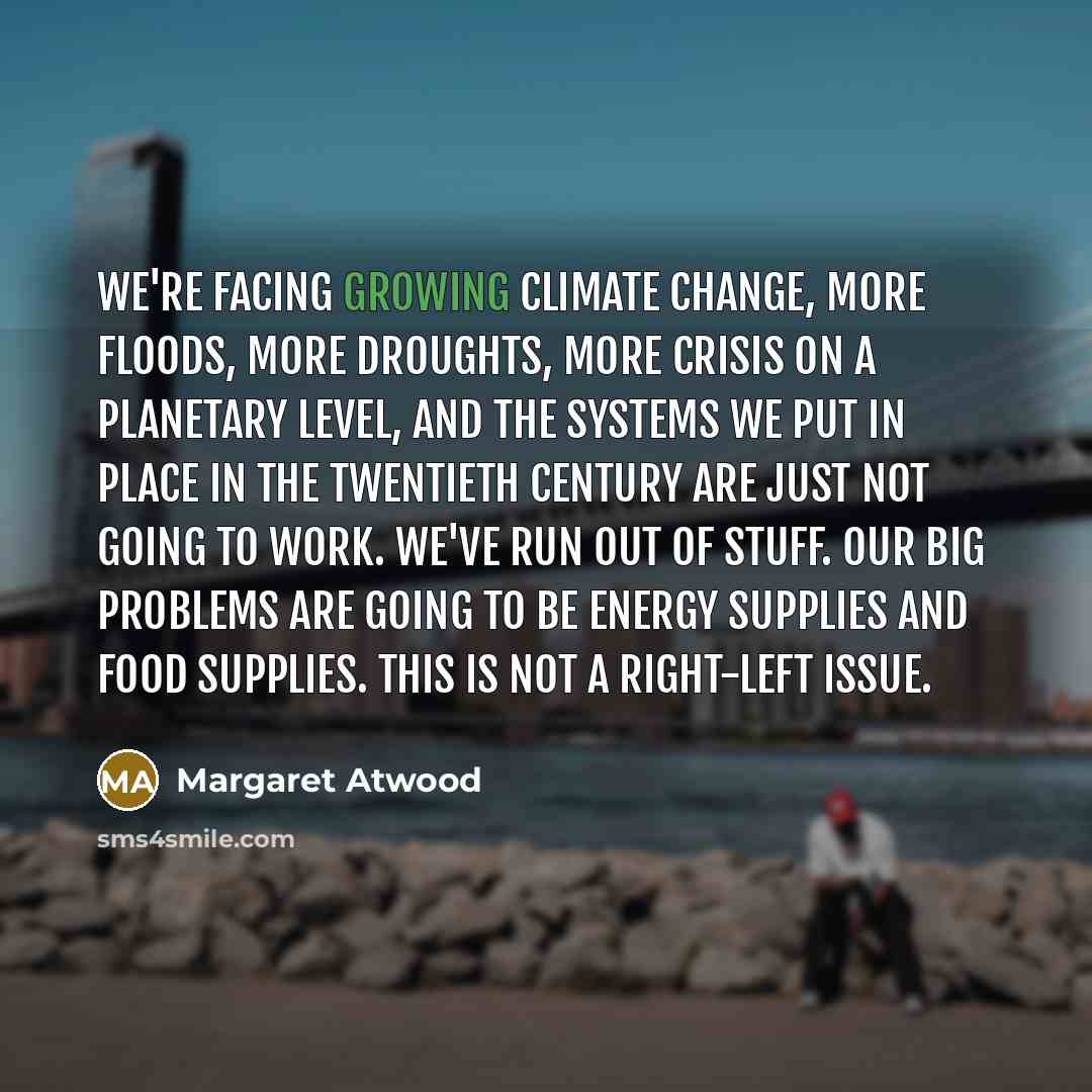 “We're facing growing climate change, more floods, more droughts, more…” quote by Margaret Atwood