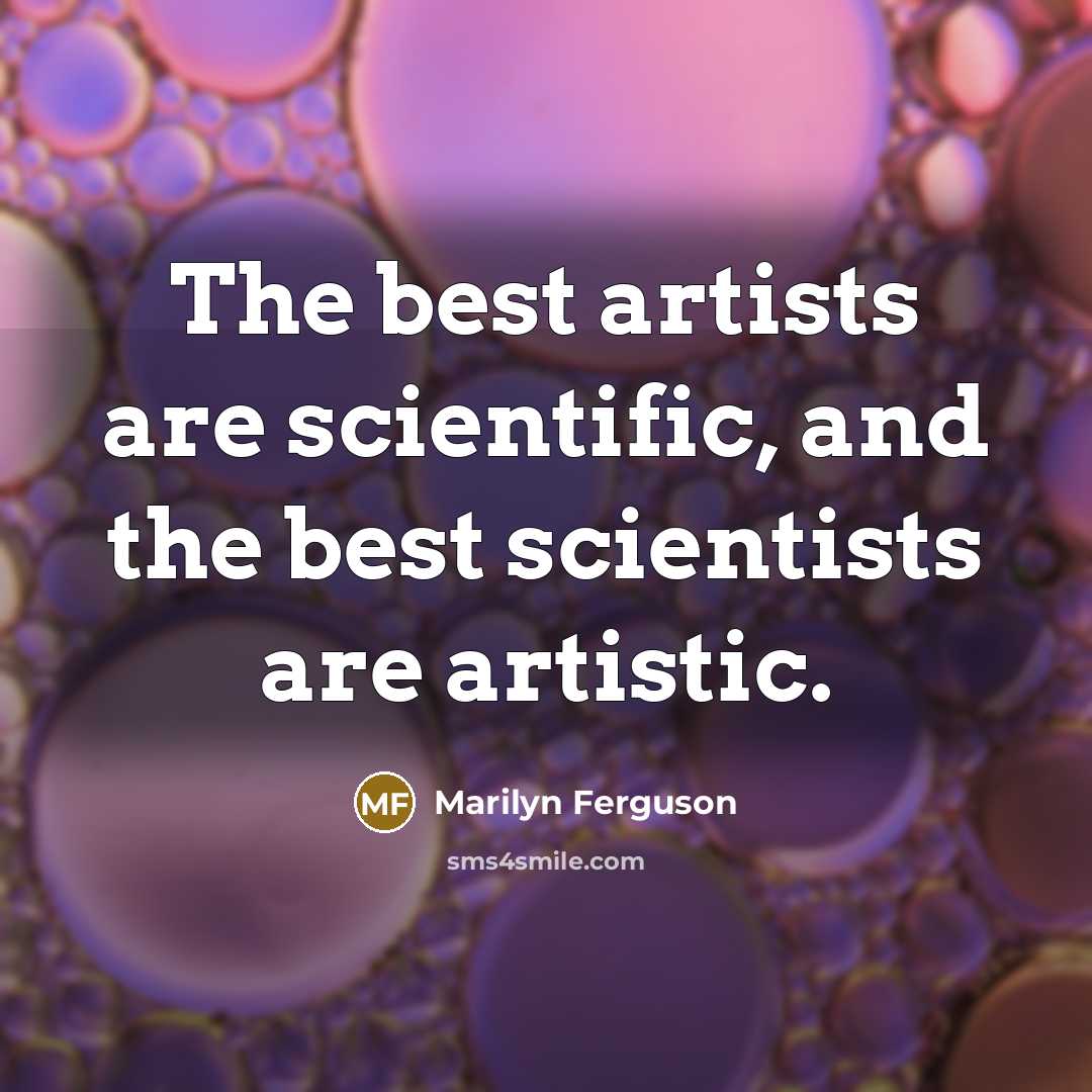 “The best artists are scientific, and the best scientists are…” quote by Marilyn Ferguson