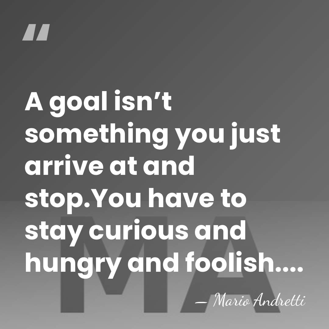 A goal isn’t something you just arrive at and stop.You have to&hellip; - Mario Andretti