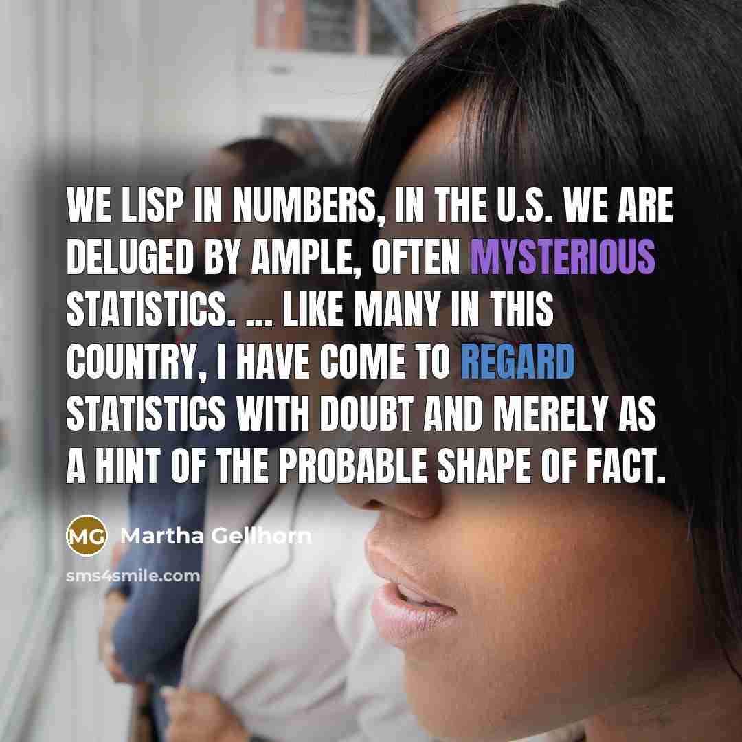 “We lisp in numbers, in the U.S. We are deluged…” quote by Martha Gellhorn