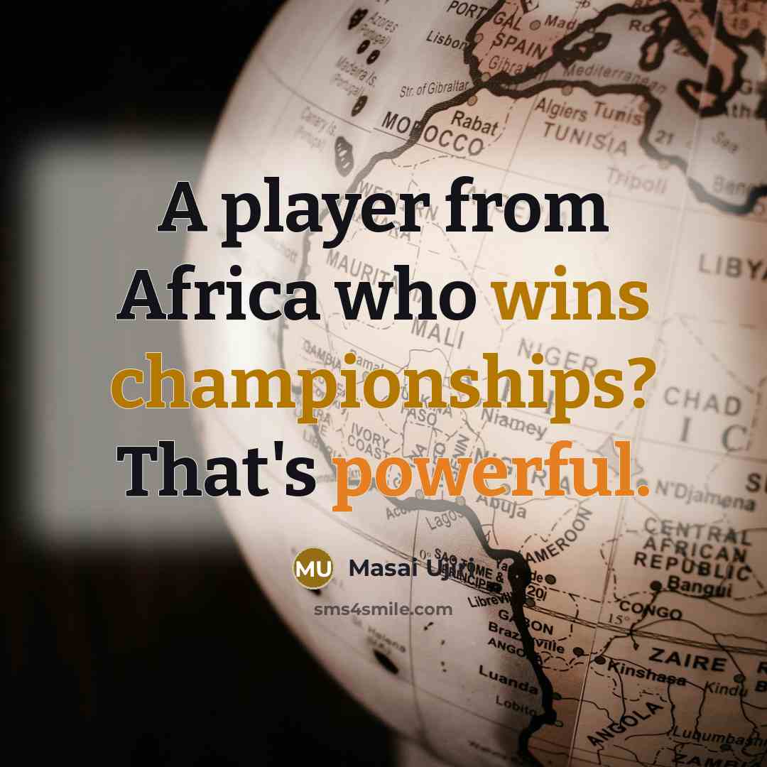 “A player from Africa who wins championships? That's powerful.…” quote by Masai Ujiri