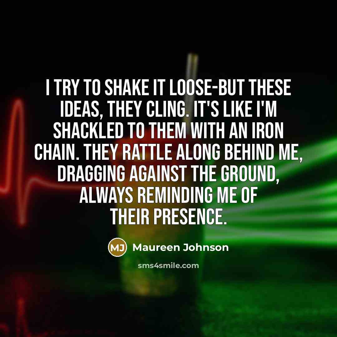 “I try to shake it loose-but these ideas, they cling.…” quote by Maureen Johnson