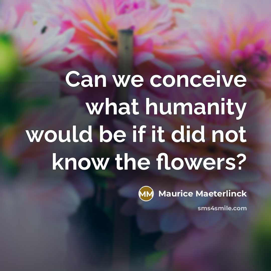 “Can we conceive what humanity would be if it did…” quote by Maurice Maeterlinck