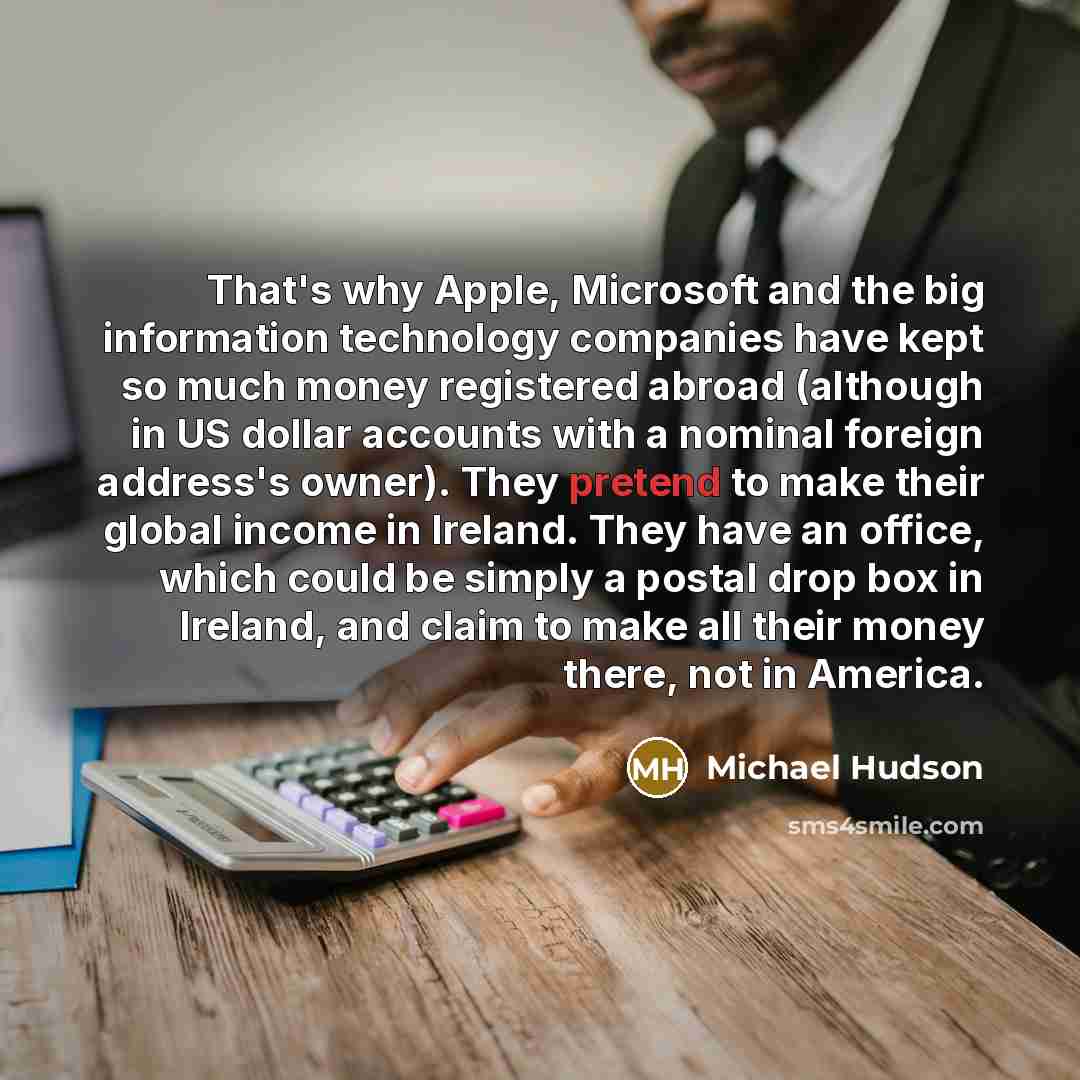 “That's why Apple, Microsoft and the big information technology companies…” quote by Michael Hudson