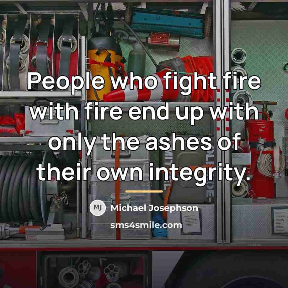 “People who fight fire with fire end up with only…” quote by Michael Josephson